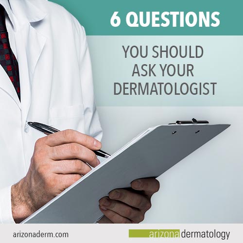 6 Questions to Ask Your Dermatologist | Arizona Dermatology 
