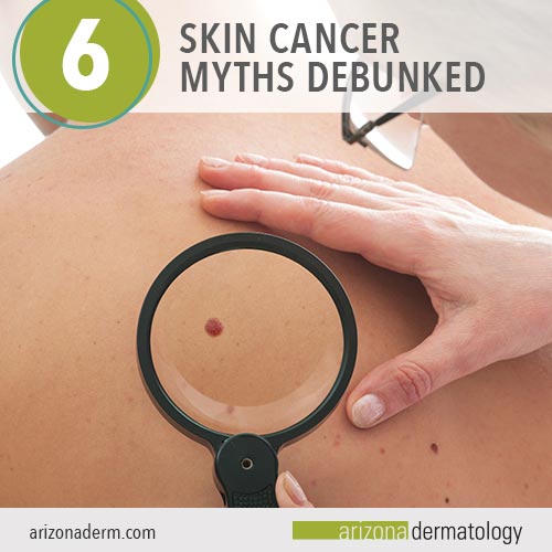 6 Skin Cancer Myths Debunked | Arizona Dermatology 